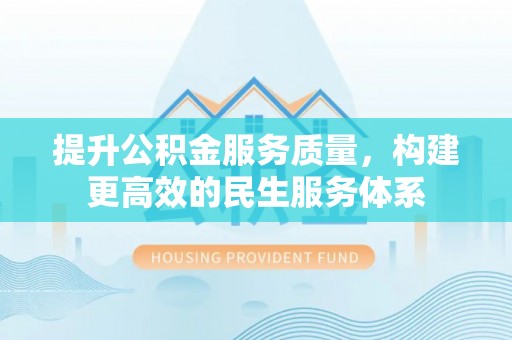 大园提升公积金服务质量，构建更高效的民生服务体系