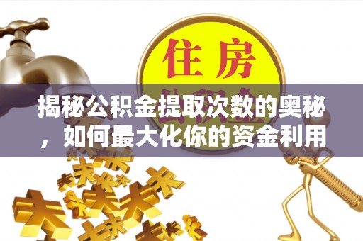 大园揭秘公积金提取次数的奥秘，如何最大化你的资金利用？