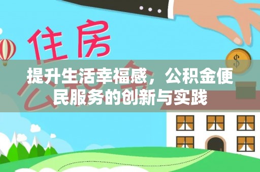 大园提升生活幸福感，公积金便民服务的创新与实践