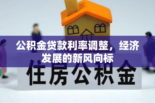 大园公积金贷款利率调整，经济发展的新风向标