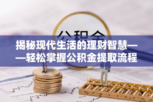 大园揭秘现代生活的理财智慧——轻松掌握公积金提取流程的实用指南