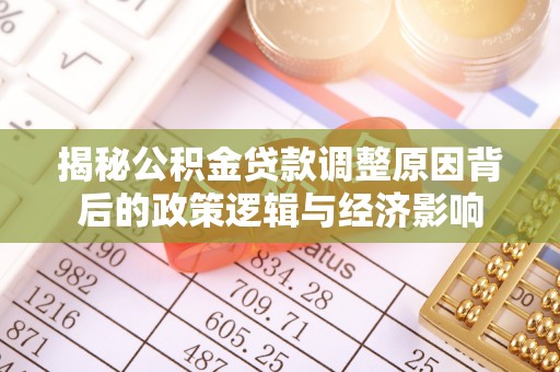 大园揭秘公积金贷款调整原因背后的政策逻辑与经济影响