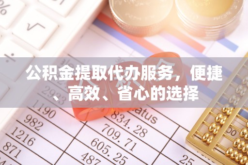 大园公积金提取代办服务，便捷、高效、省心的选择