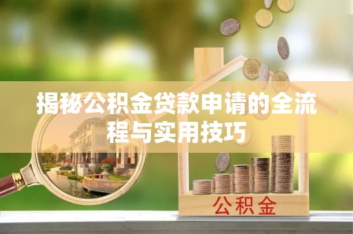 大园揭秘公积金贷款申请的全流程与实用技巧