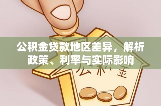 大园公积金贷款地区差异，解析政策、利率与实际影响