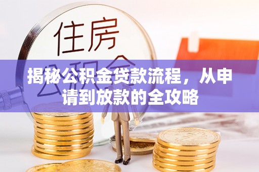 大园揭秘公积金贷款流程，从申请到放款的全攻略